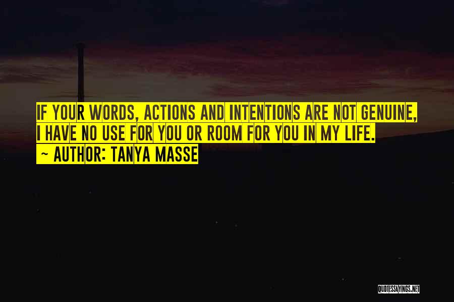 Tanya Masse Quotes: If Your Words, Actions And Intentions Are Not Genuine, I Have No Use For You Or Room For You In