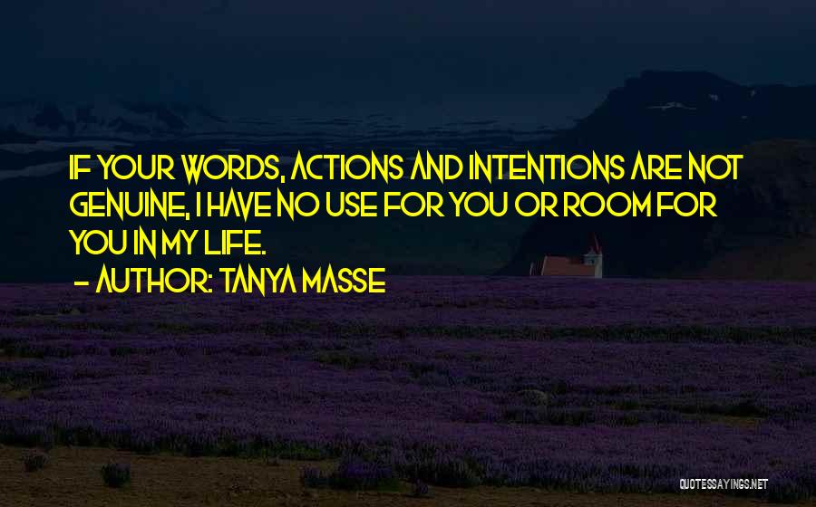 Tanya Masse Quotes: If Your Words, Actions And Intentions Are Not Genuine, I Have No Use For You Or Room For You In