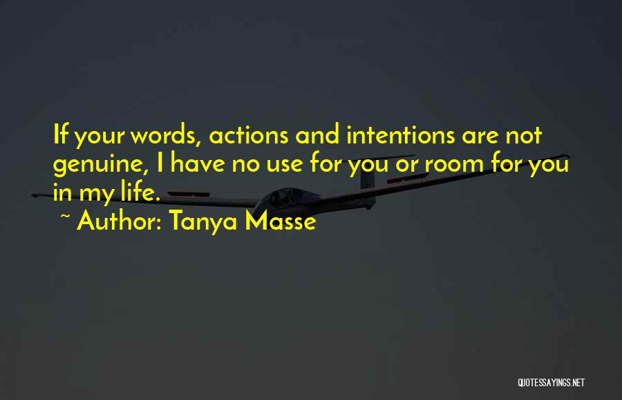 Tanya Masse Quotes: If Your Words, Actions And Intentions Are Not Genuine, I Have No Use For You Or Room For You In