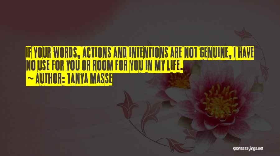 Tanya Masse Quotes: If Your Words, Actions And Intentions Are Not Genuine, I Have No Use For You Or Room For You In