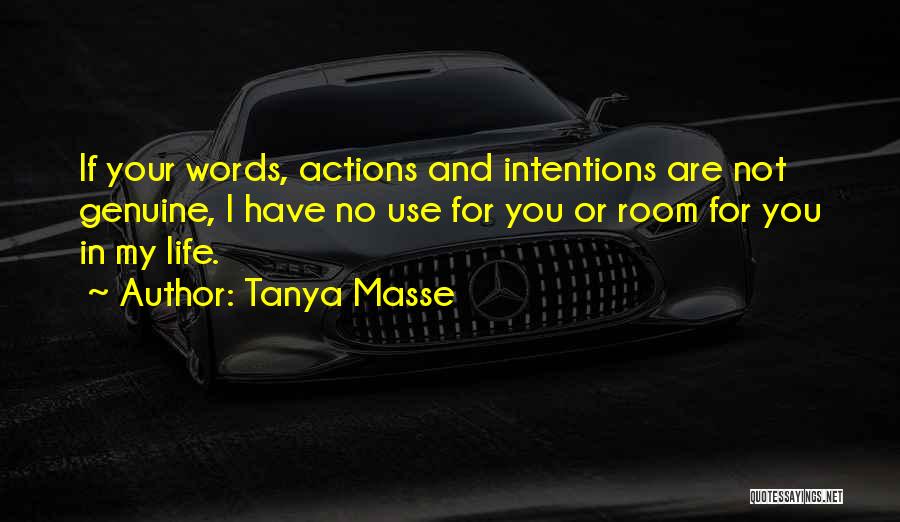 Tanya Masse Quotes: If Your Words, Actions And Intentions Are Not Genuine, I Have No Use For You Or Room For You In