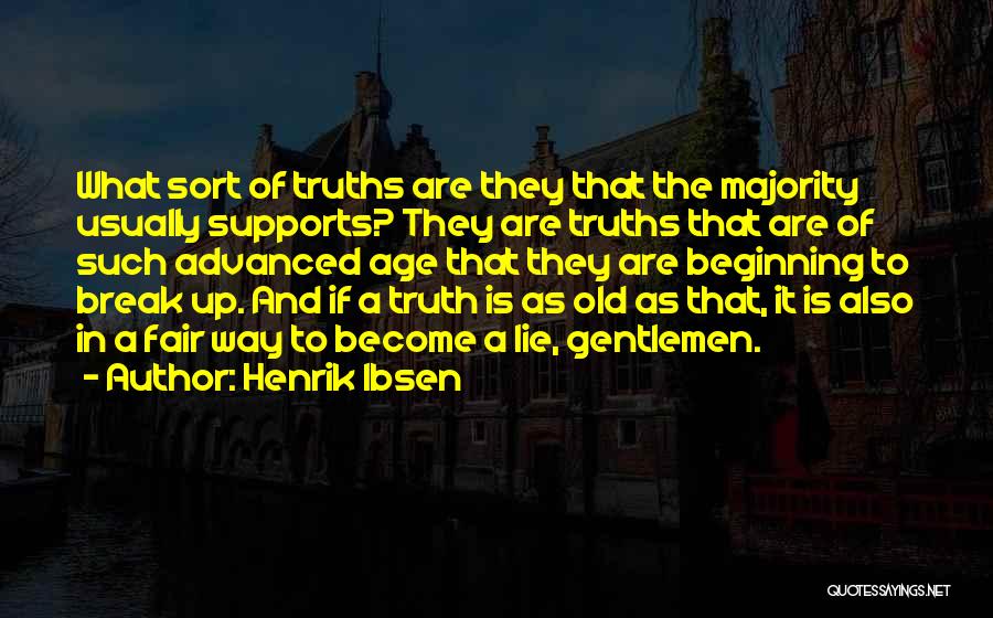 Henrik Ibsen Quotes: What Sort Of Truths Are They That The Majority Usually Supports? They Are Truths That Are Of Such Advanced Age