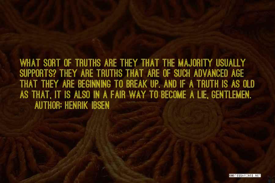 Henrik Ibsen Quotes: What Sort Of Truths Are They That The Majority Usually Supports? They Are Truths That Are Of Such Advanced Age