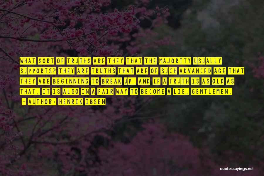 Henrik Ibsen Quotes: What Sort Of Truths Are They That The Majority Usually Supports? They Are Truths That Are Of Such Advanced Age