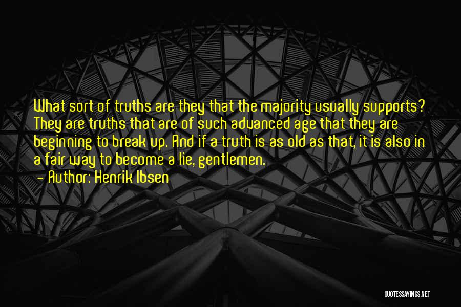 Henrik Ibsen Quotes: What Sort Of Truths Are They That The Majority Usually Supports? They Are Truths That Are Of Such Advanced Age