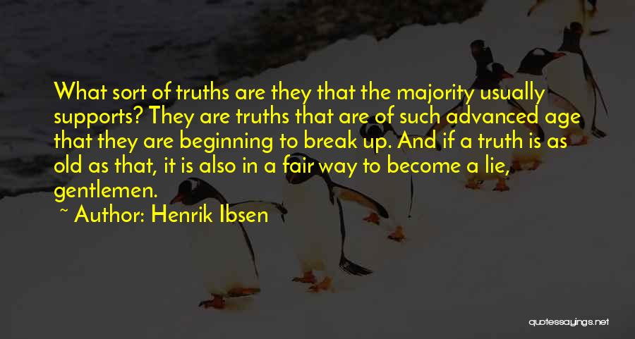 Henrik Ibsen Quotes: What Sort Of Truths Are They That The Majority Usually Supports? They Are Truths That Are Of Such Advanced Age