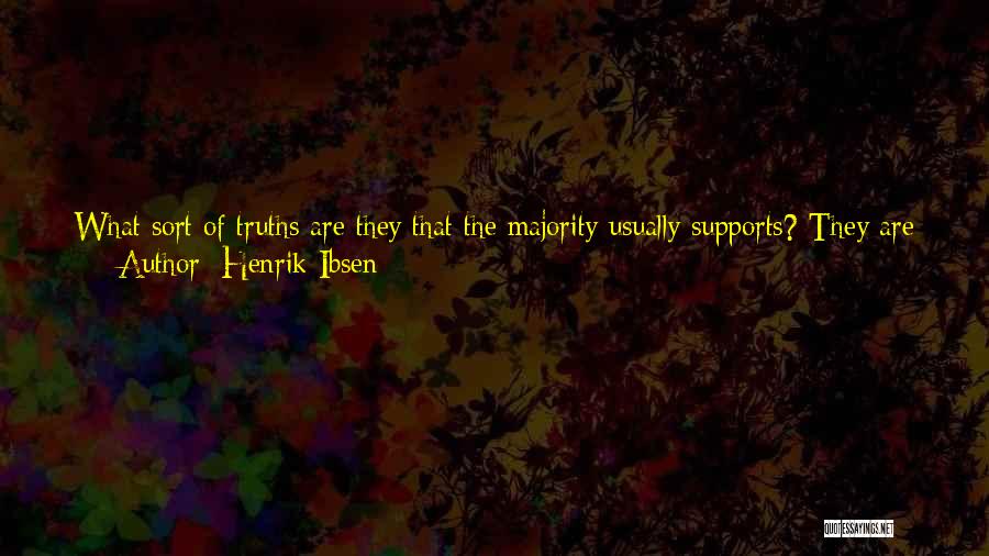 Henrik Ibsen Quotes: What Sort Of Truths Are They That The Majority Usually Supports? They Are Truths That Are Of Such Advanced Age