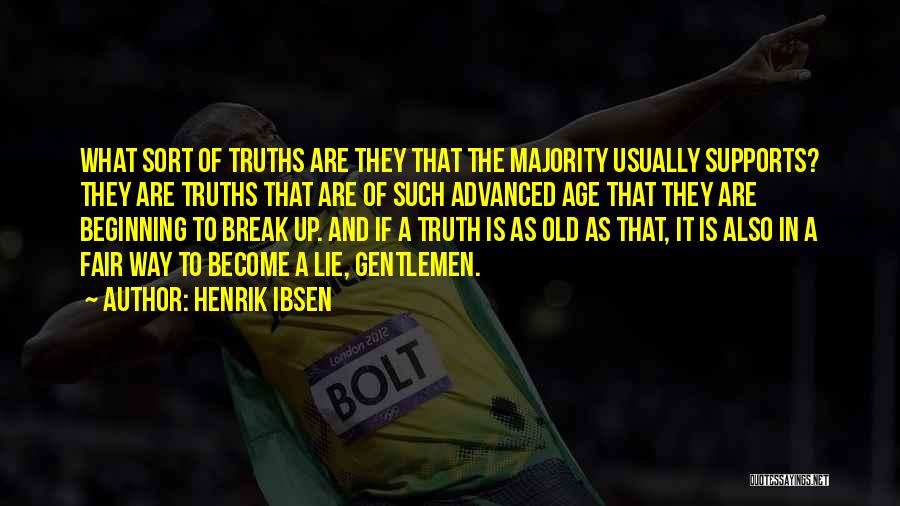 Henrik Ibsen Quotes: What Sort Of Truths Are They That The Majority Usually Supports? They Are Truths That Are Of Such Advanced Age