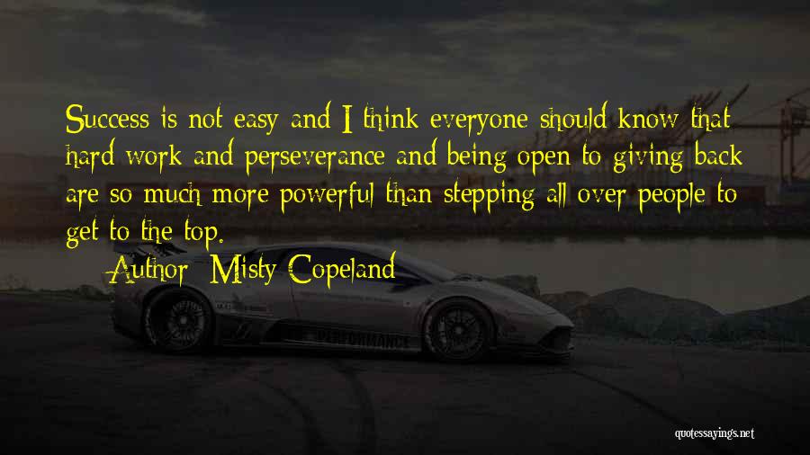 Misty Copeland Quotes: Success Is Not Easy And I Think Everyone Should Know That Hard Work And Perseverance And Being Open To Giving