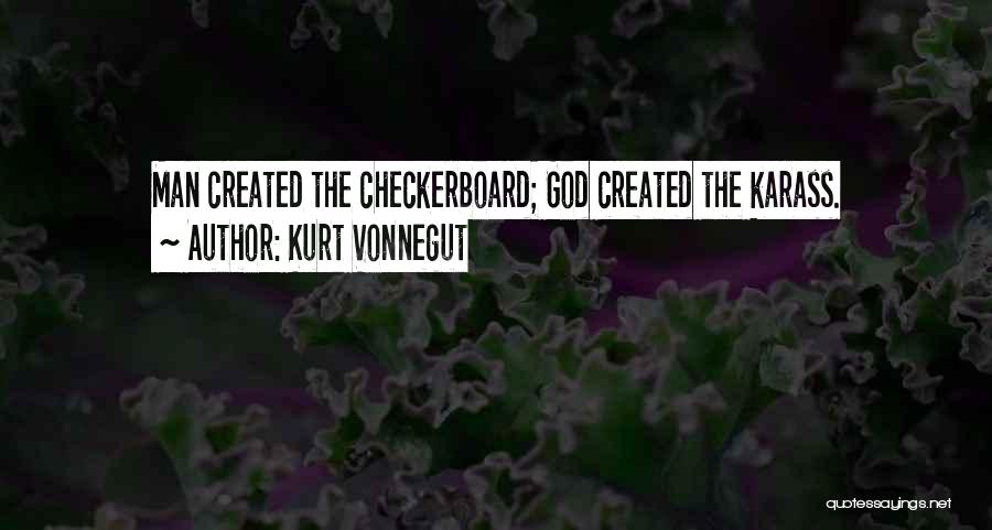 Kurt Vonnegut Quotes: Man Created The Checkerboard; God Created The Karass.