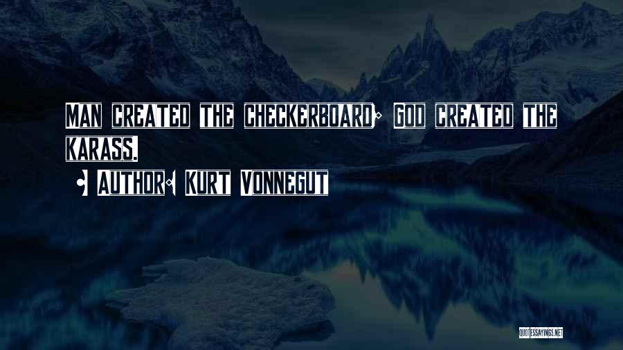 Kurt Vonnegut Quotes: Man Created The Checkerboard; God Created The Karass.