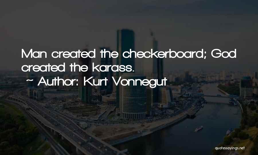 Kurt Vonnegut Quotes: Man Created The Checkerboard; God Created The Karass.