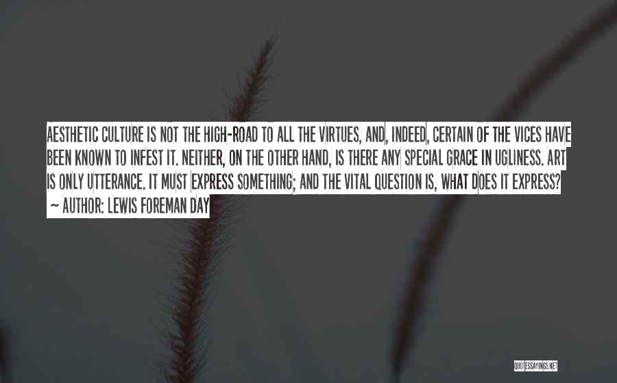 Lewis Foreman Day Quotes: Aesthetic Culture Is Not The High-road To All The Virtues, And, Indeed, Certain Of The Vices Have Been Known To