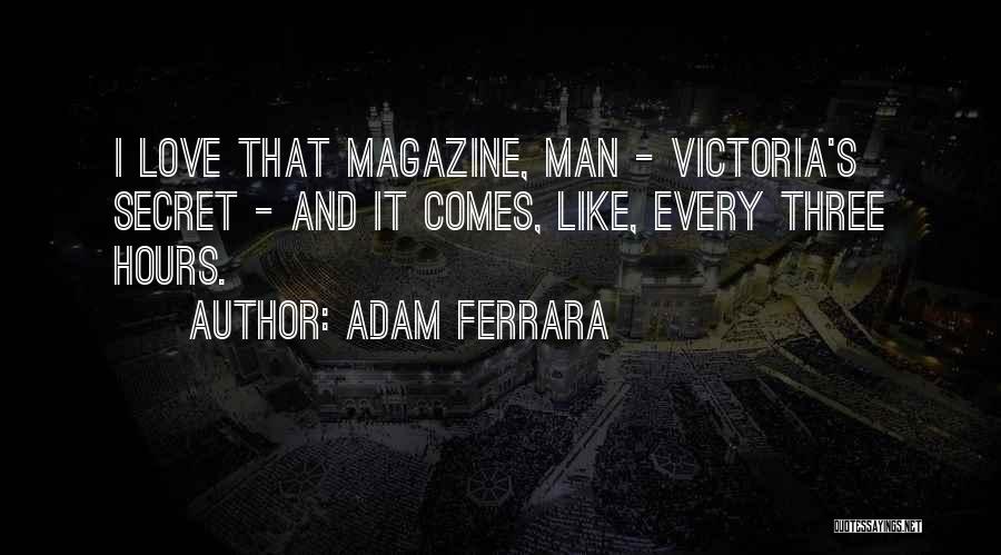 Adam Ferrara Quotes: I Love That Magazine, Man - Victoria's Secret - And It Comes, Like, Every Three Hours.