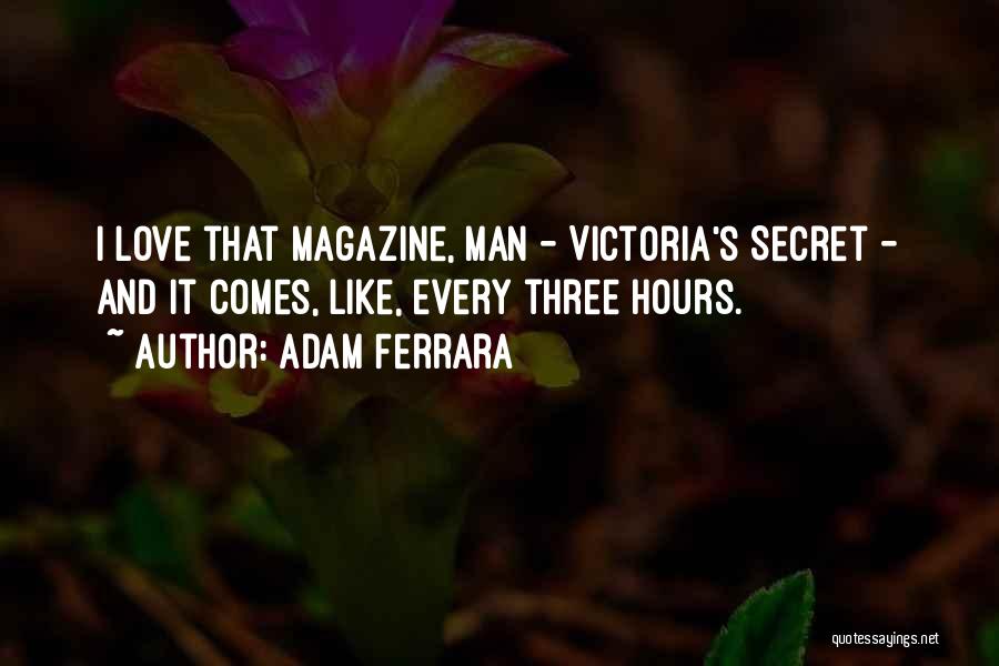 Adam Ferrara Quotes: I Love That Magazine, Man - Victoria's Secret - And It Comes, Like, Every Three Hours.