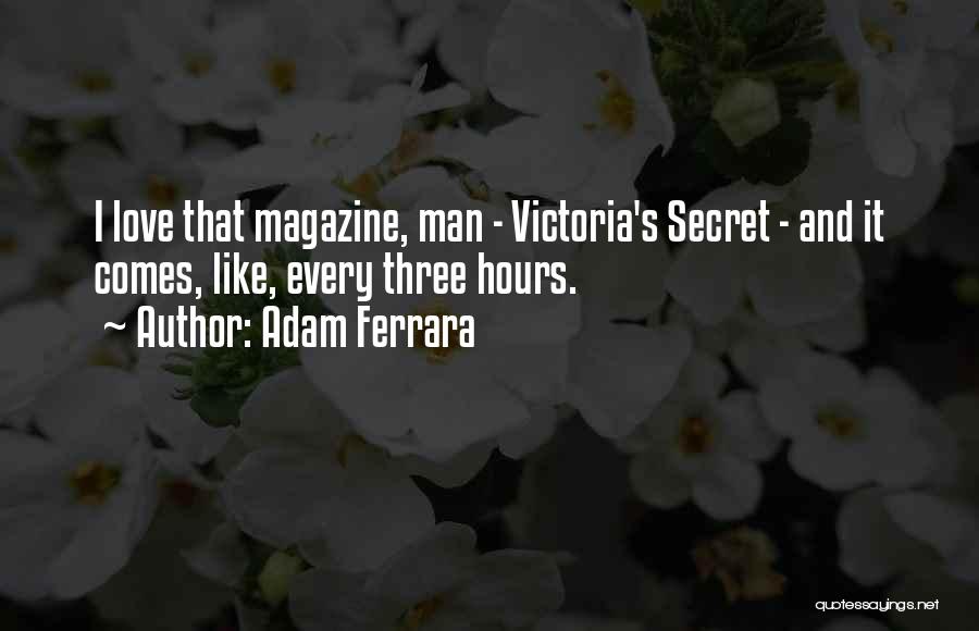 Adam Ferrara Quotes: I Love That Magazine, Man - Victoria's Secret - And It Comes, Like, Every Three Hours.