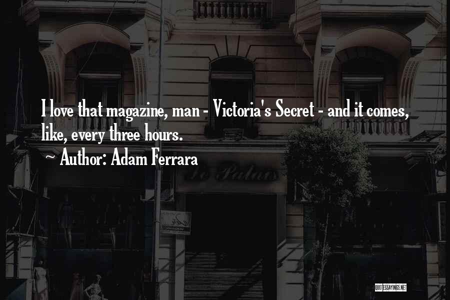 Adam Ferrara Quotes: I Love That Magazine, Man - Victoria's Secret - And It Comes, Like, Every Three Hours.