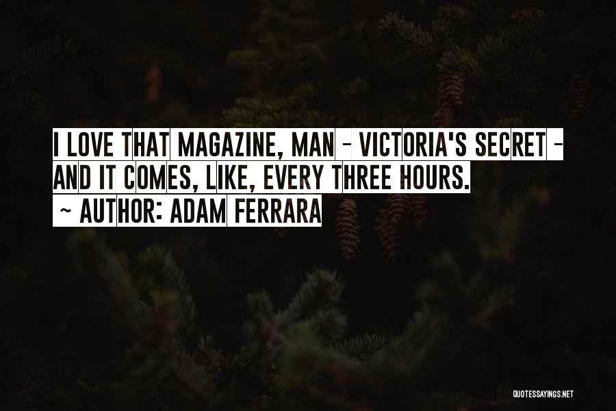 Adam Ferrara Quotes: I Love That Magazine, Man - Victoria's Secret - And It Comes, Like, Every Three Hours.