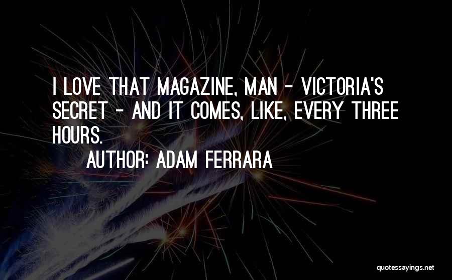 Adam Ferrara Quotes: I Love That Magazine, Man - Victoria's Secret - And It Comes, Like, Every Three Hours.