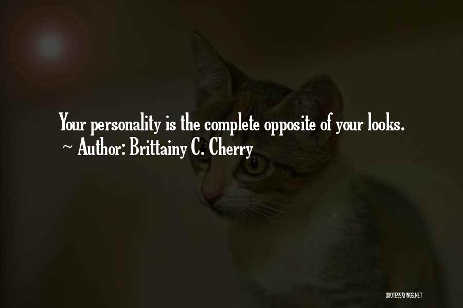 Brittainy C. Cherry Quotes: Your Personality Is The Complete Opposite Of Your Looks.