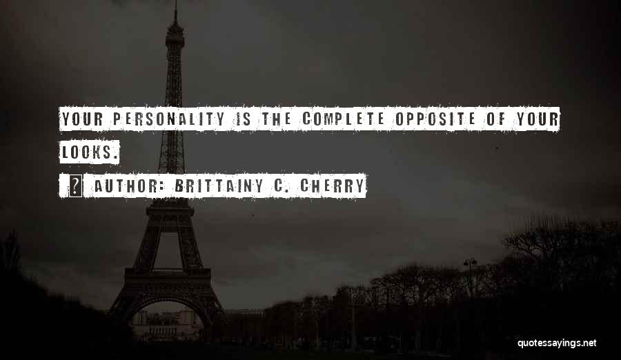 Brittainy C. Cherry Quotes: Your Personality Is The Complete Opposite Of Your Looks.