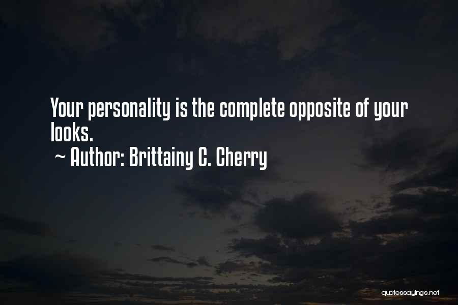 Brittainy C. Cherry Quotes: Your Personality Is The Complete Opposite Of Your Looks.