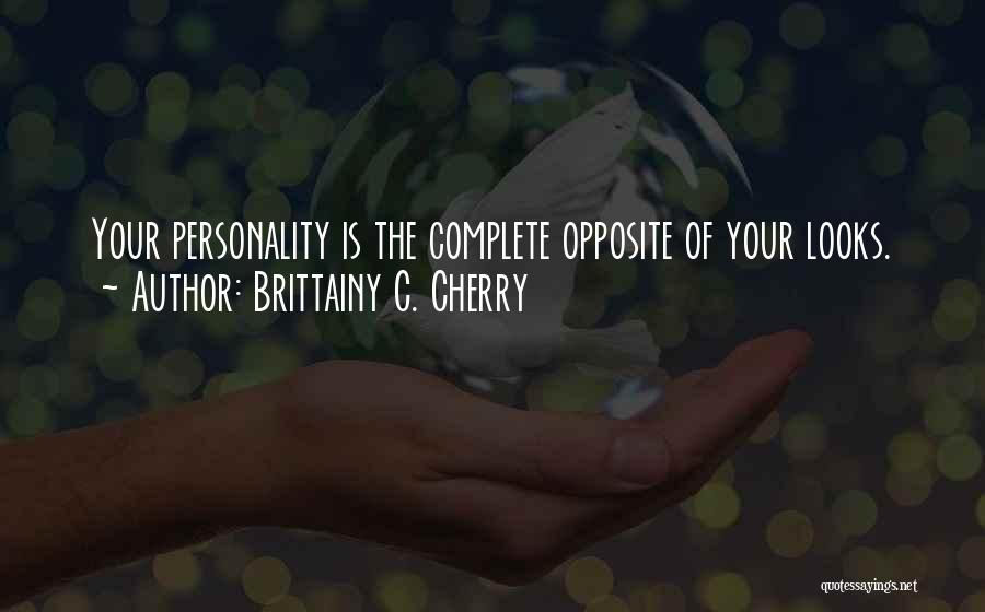 Brittainy C. Cherry Quotes: Your Personality Is The Complete Opposite Of Your Looks.