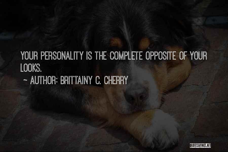 Brittainy C. Cherry Quotes: Your Personality Is The Complete Opposite Of Your Looks.