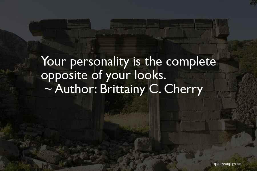 Brittainy C. Cherry Quotes: Your Personality Is The Complete Opposite Of Your Looks.