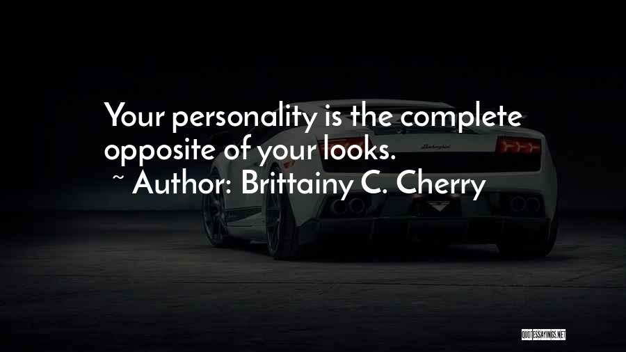 Brittainy C. Cherry Quotes: Your Personality Is The Complete Opposite Of Your Looks.