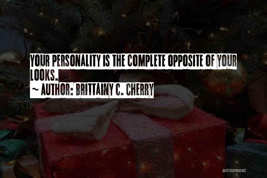Brittainy C. Cherry Quotes: Your Personality Is The Complete Opposite Of Your Looks.