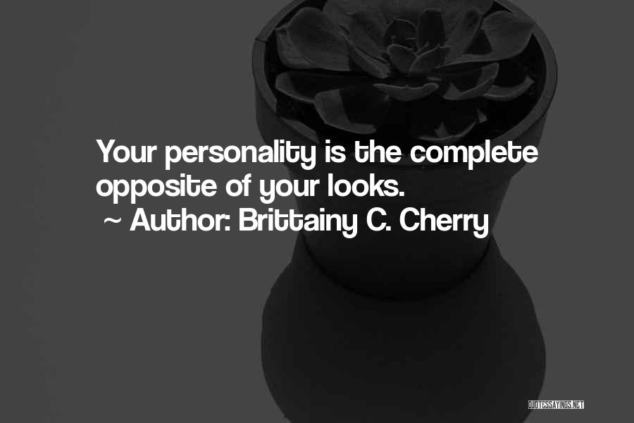 Brittainy C. Cherry Quotes: Your Personality Is The Complete Opposite Of Your Looks.