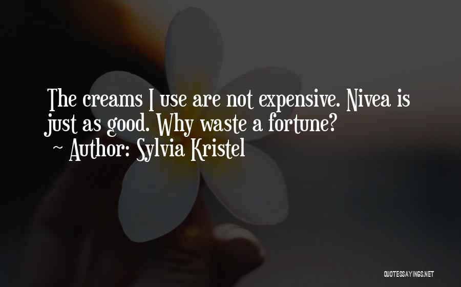 Sylvia Kristel Quotes: The Creams I Use Are Not Expensive. Nivea Is Just As Good. Why Waste A Fortune?