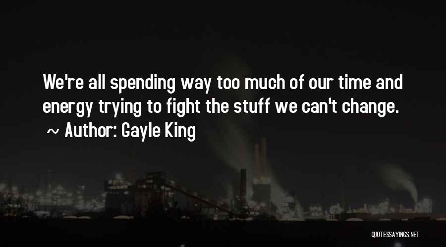 Gayle King Quotes: We're All Spending Way Too Much Of Our Time And Energy Trying To Fight The Stuff We Can't Change.