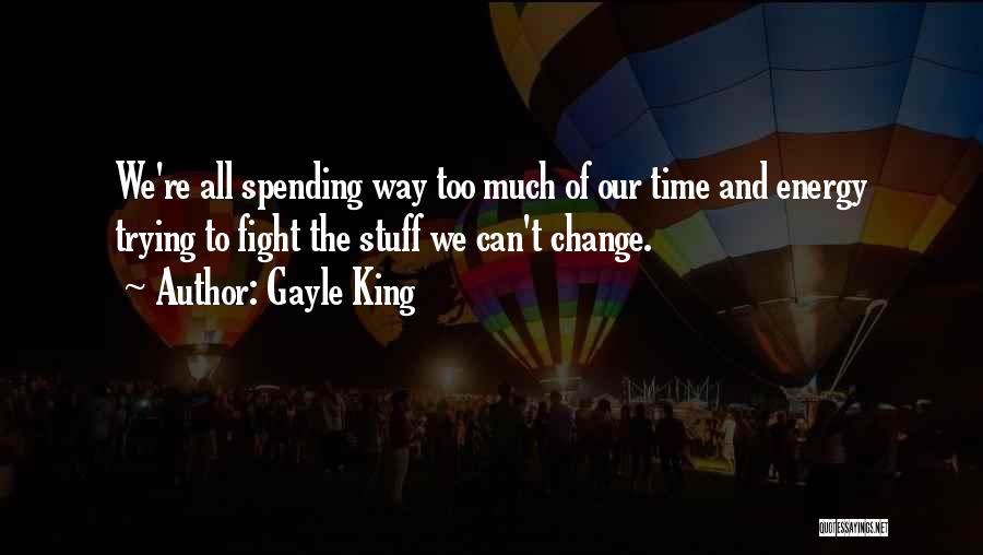 Gayle King Quotes: We're All Spending Way Too Much Of Our Time And Energy Trying To Fight The Stuff We Can't Change.