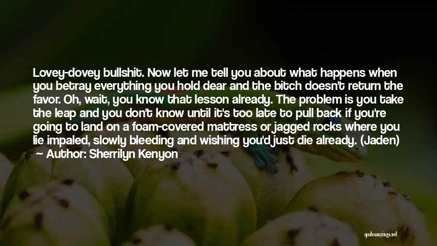 Sherrilyn Kenyon Quotes: Lovey-dovey Bullshit. Now Let Me Tell You About What Happens When You Betray Everything You Hold Dear And The Bitch