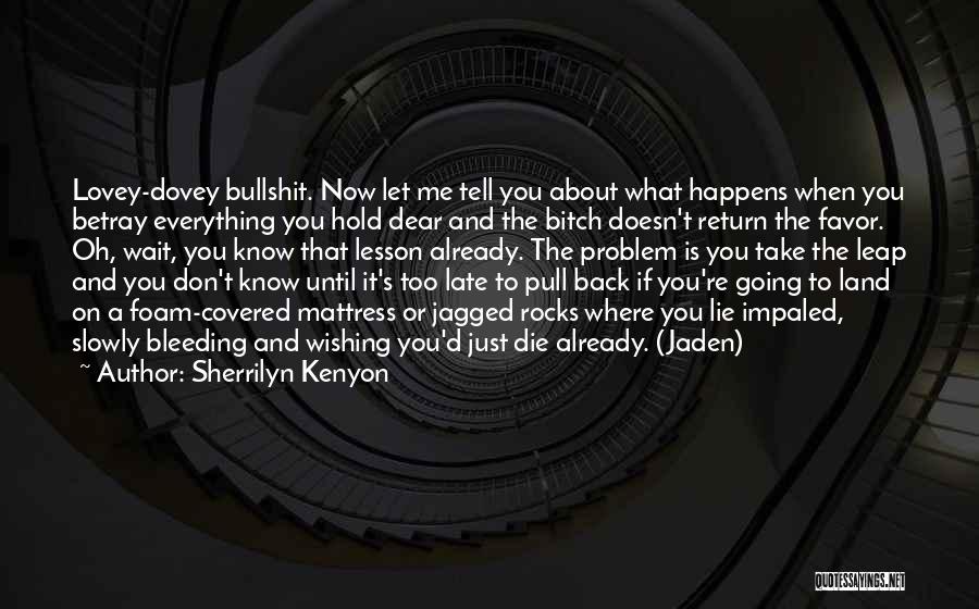 Sherrilyn Kenyon Quotes: Lovey-dovey Bullshit. Now Let Me Tell You About What Happens When You Betray Everything You Hold Dear And The Bitch