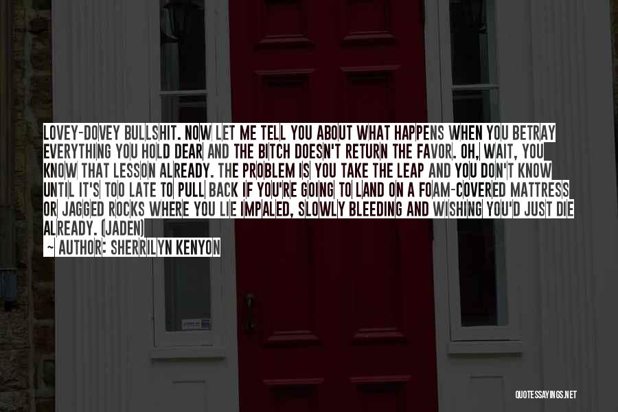 Sherrilyn Kenyon Quotes: Lovey-dovey Bullshit. Now Let Me Tell You About What Happens When You Betray Everything You Hold Dear And The Bitch