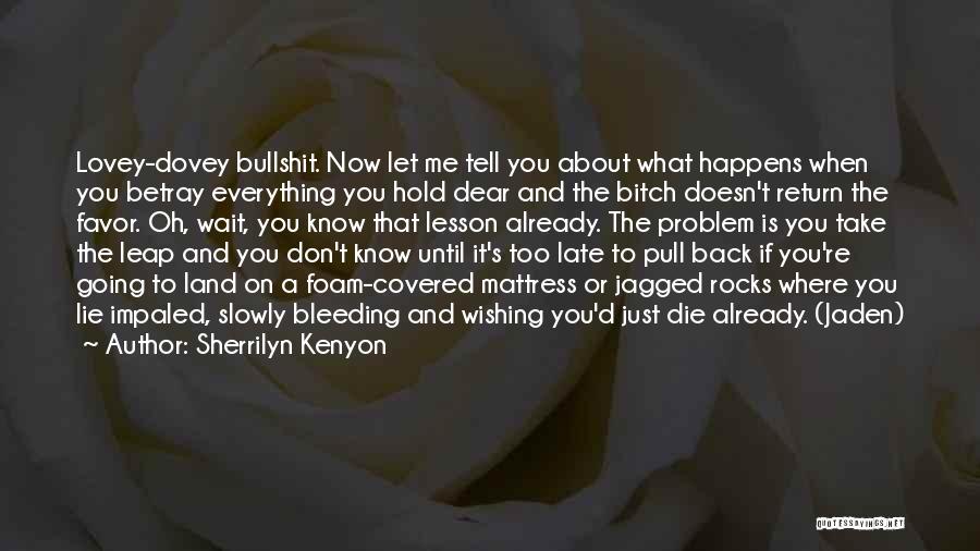 Sherrilyn Kenyon Quotes: Lovey-dovey Bullshit. Now Let Me Tell You About What Happens When You Betray Everything You Hold Dear And The Bitch