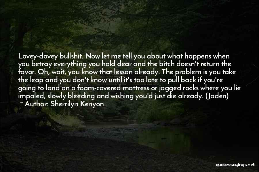 Sherrilyn Kenyon Quotes: Lovey-dovey Bullshit. Now Let Me Tell You About What Happens When You Betray Everything You Hold Dear And The Bitch