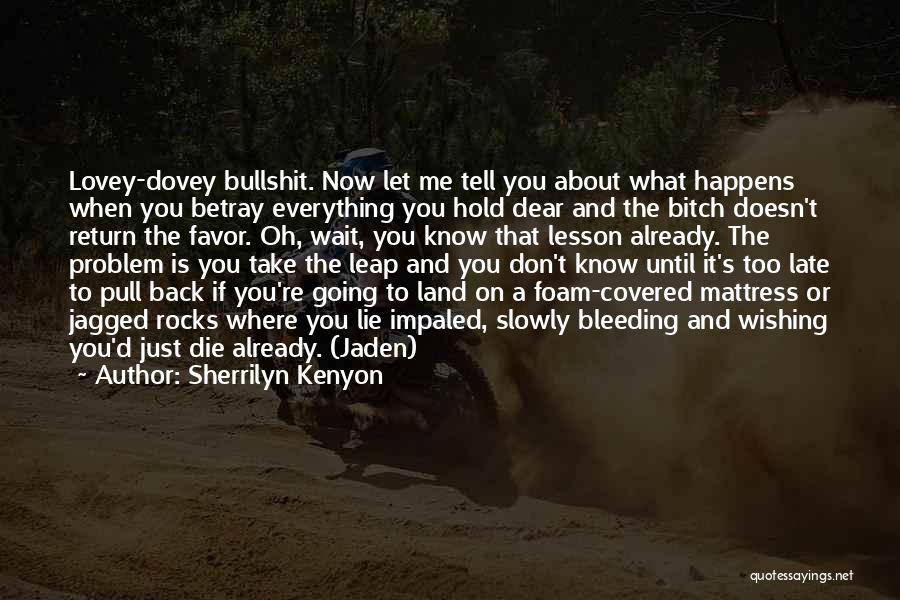 Sherrilyn Kenyon Quotes: Lovey-dovey Bullshit. Now Let Me Tell You About What Happens When You Betray Everything You Hold Dear And The Bitch