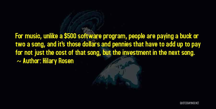 Hilary Rosen Quotes: For Music, Unlike A $500 Software Program, People Are Paying A Buck Or Two A Song, And It's Those Dollars