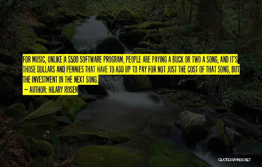 Hilary Rosen Quotes: For Music, Unlike A $500 Software Program, People Are Paying A Buck Or Two A Song, And It's Those Dollars
