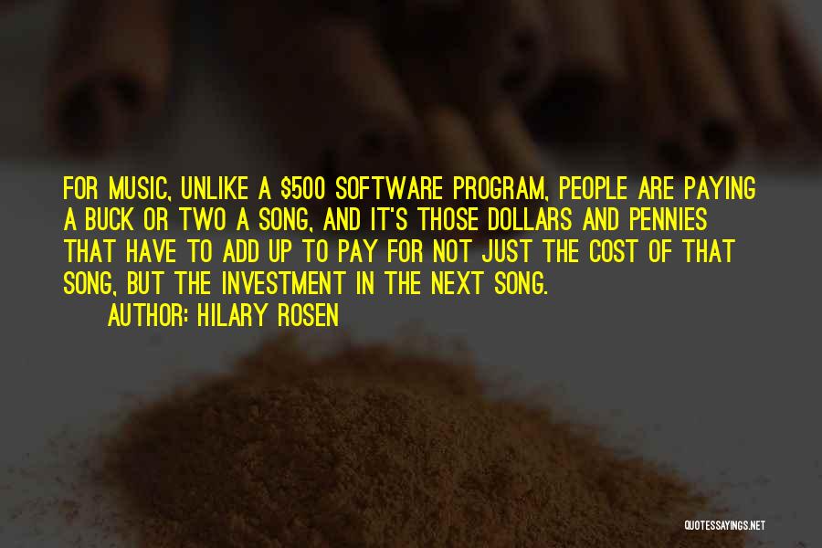 Hilary Rosen Quotes: For Music, Unlike A $500 Software Program, People Are Paying A Buck Or Two A Song, And It's Those Dollars