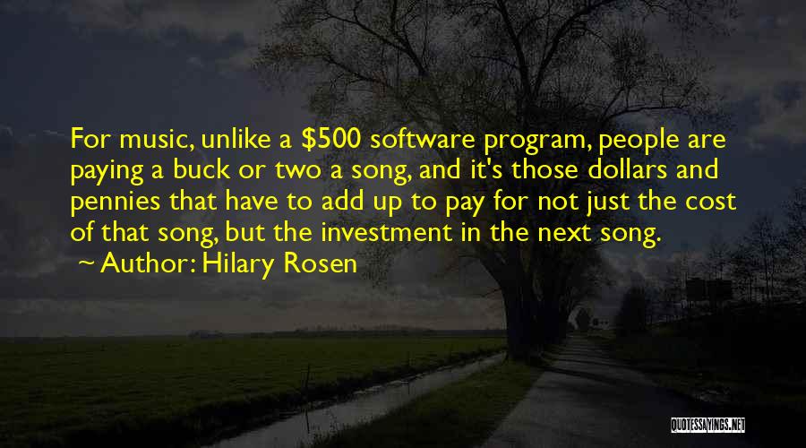Hilary Rosen Quotes: For Music, Unlike A $500 Software Program, People Are Paying A Buck Or Two A Song, And It's Those Dollars