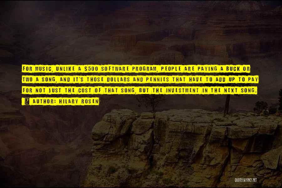 Hilary Rosen Quotes: For Music, Unlike A $500 Software Program, People Are Paying A Buck Or Two A Song, And It's Those Dollars