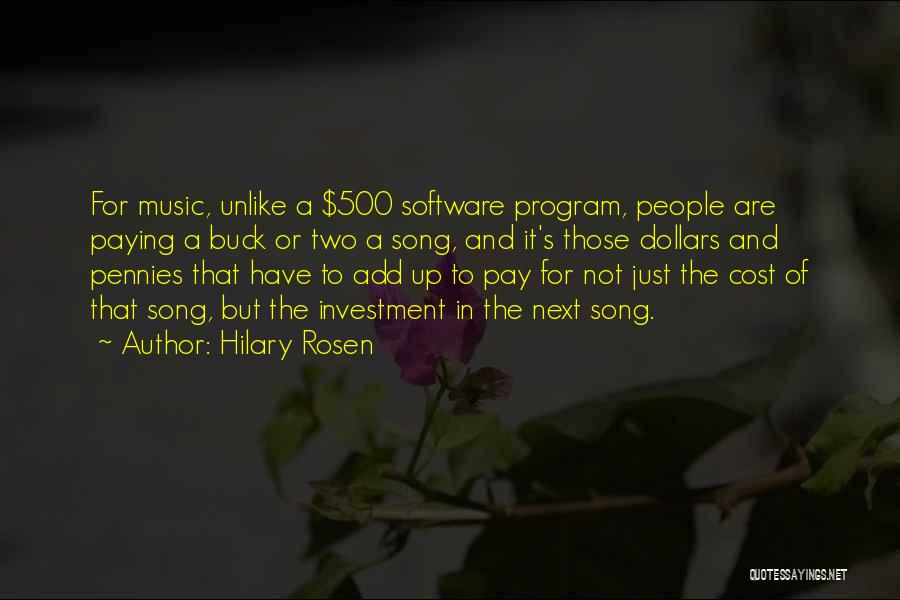 Hilary Rosen Quotes: For Music, Unlike A $500 Software Program, People Are Paying A Buck Or Two A Song, And It's Those Dollars