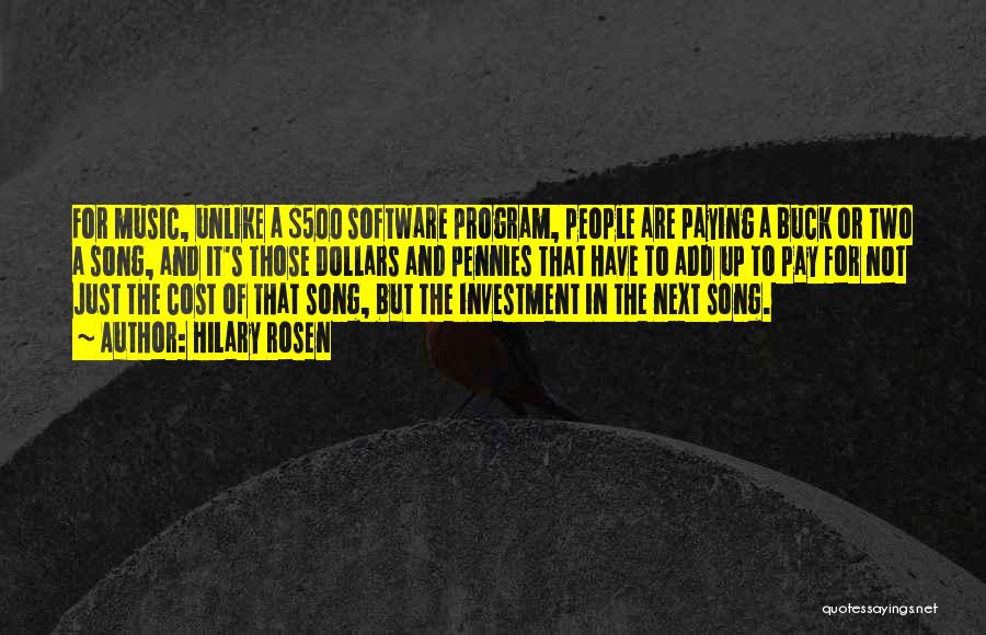 Hilary Rosen Quotes: For Music, Unlike A $500 Software Program, People Are Paying A Buck Or Two A Song, And It's Those Dollars