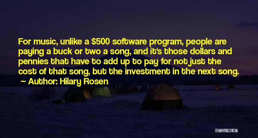 Hilary Rosen Quotes: For Music, Unlike A $500 Software Program, People Are Paying A Buck Or Two A Song, And It's Those Dollars