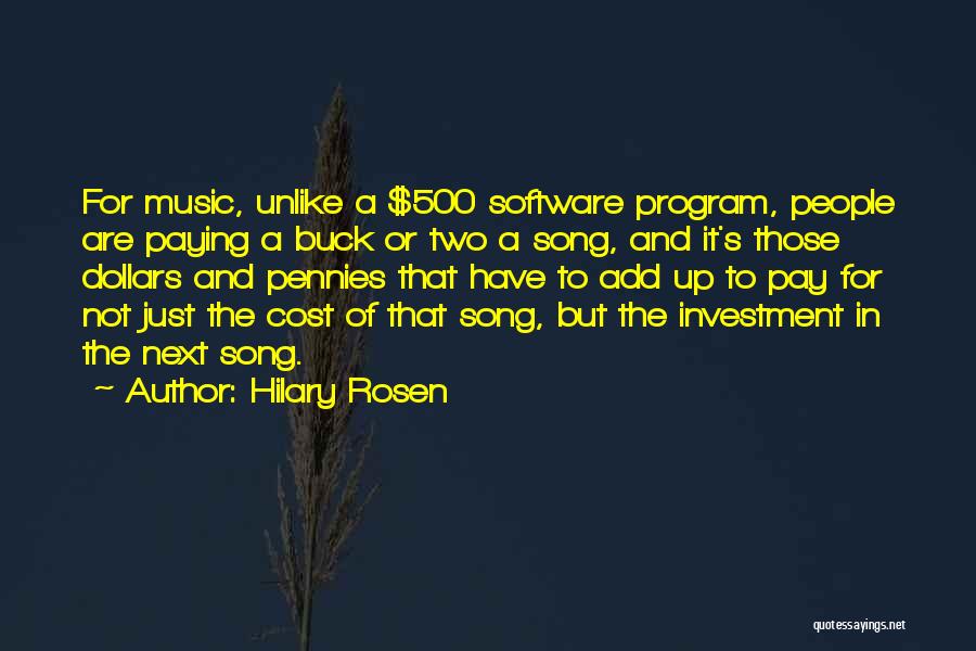 Hilary Rosen Quotes: For Music, Unlike A $500 Software Program, People Are Paying A Buck Or Two A Song, And It's Those Dollars